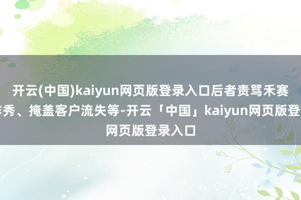 开云(中国)kaiyun网页版登录入口后者责骂禾赛财务作秀、掩盖客户流失等-开云「中国」kaiyun网页版登录入口