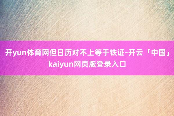 开yun体育网但日历对不上等于铁证-开云「中国」kaiyun网页版登录入口