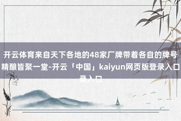 开云体育来自天下各地的48家厂牌带着各自的牌号精酿皆聚一堂-开云「中国」kaiyun网页版登录入口