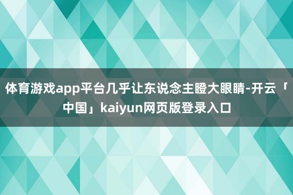 体育游戏app平台几乎让东说念主瞪大眼睛-开云「中国」kaiyun网页版登录入口
