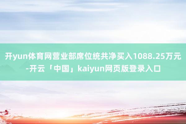 开yun体育网营业部席位统共净买入1088.25万元-开云「中国」kaiyun网页版登录入口