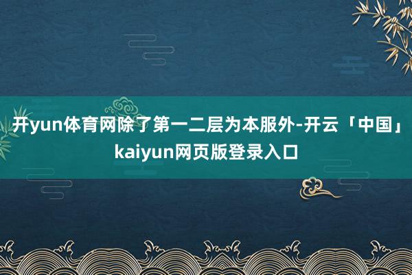 开yun体育网除了第一二层为本服外-开云「中国」kaiyun网页版登录入口