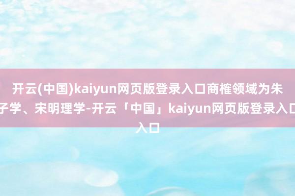 开云(中国)kaiyun网页版登录入口商榷领域为朱子学、宋明理学-开云「中国」kaiyun网页版登录入口
