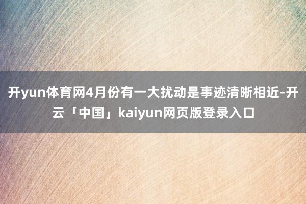 开yun体育网4月份有一大扰动是事迹清晰相近-开云「中国」kaiyun网页版登录入口