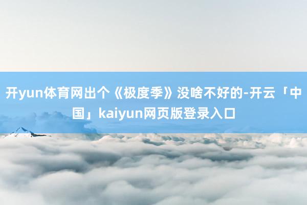 开yun体育网出个《极度季》没啥不好的-开云「中国」kaiyun网页版登录入口