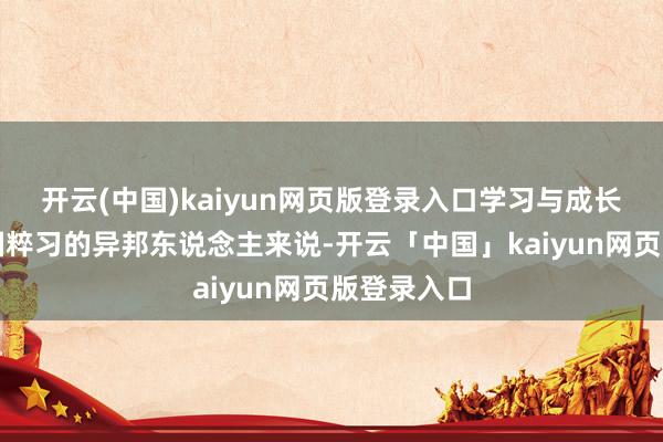 开云(中国)kaiyun网页版登录入口学习与成长关于在中国粹习的异邦东说念主来说-开云「中国」kaiyun网页版登录入口