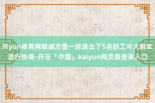 开yun体育网极越方面一经派出了5名职工与大鼓吹进行协商-开云「中国」kaiyun网页版登录入口