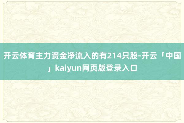 开云体育主力资金净流入的有214只股-开云「中国」kaiyun网页版登录入口