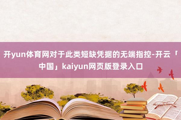 开yun体育网对于此类短缺凭据的无端指控-开云「中国」kaiyun网页版登录入口