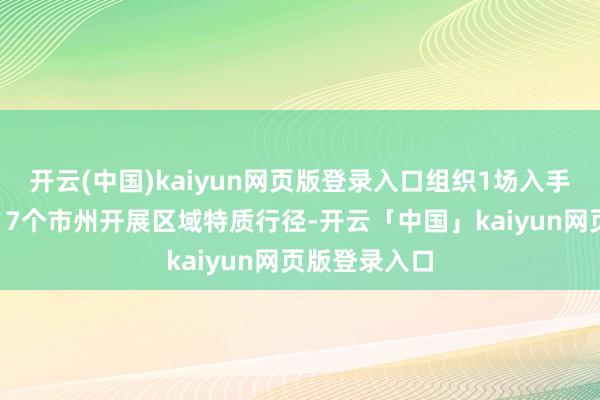 开云(中国)kaiyun网页版登录入口组织1场入手典礼并联动17个市州开展区域特质行径-开云「中国」kaiyun网页版登录入口