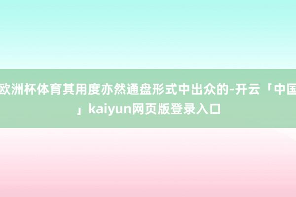 欧洲杯体育其用度亦然通盘形式中出众的-开云「中国」kaiyun网页版登录入口