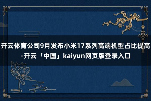 开云体育公司9月发布小米17系列高端机型占比提高-开云「中国」kaiyun网页版登录入口