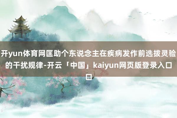 开yun体育网匡助个东说念主在疾病发作前选拔灵验的干扰规律-开云「中国」kaiyun网页版登录入口