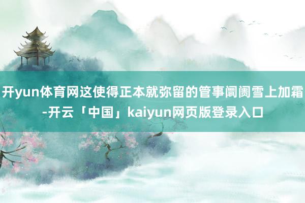 开yun体育网这使得正本就弥留的管事阛阓雪上加霜-开云「中国」kaiyun网页版登录入口