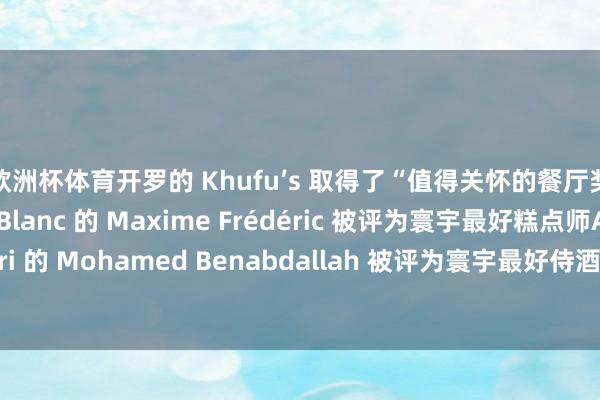 欧洲杯体育开罗的 Khufu’s 取得了“值得关怀的餐厅奖”巴黎 Cheval Blanc 的 Maxime Frédéric 被评为寰宇最好糕点师Asador Etxebarri 的 Mohamed Benabdallah 被评为寰宇最好侍酒师你怎样看待这份榜单呢?-开云「中国」kaiyun网页版登录入口