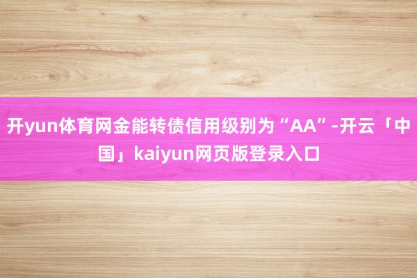 开yun体育网金能转债信用级别为“AA”-开云「中国」kaiyun网页版登录入口
