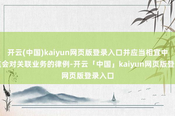 开云(中国)kaiyun网页版登录入口并应当相宜中国证监会对关联业务的律例-开云「中国」kaiyun网页版登录入口