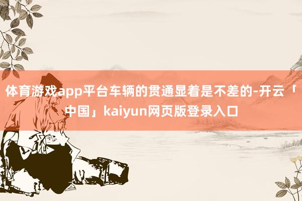 体育游戏app平台车辆的贯通显着是不差的-开云「中国」kaiyun网页版登录入口