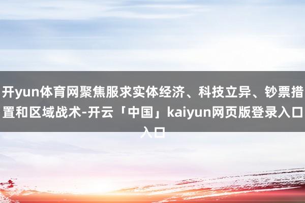 开yun体育网聚焦服求实体经济、科技立异、钞票措置和区域战术-开云「中国」kaiyun网页版登录入口