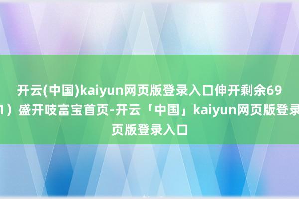 开云(中国)kaiyun网页版登录入口伸开剩余69%（1）盛开吱富宝首页-开云「中国」kaiyun网页版登录入口