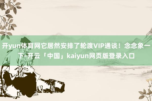 开yun体育网它居然安排了轮渡VIP通谈！念念象一下-开云「中国」kaiyun网页版登录入口