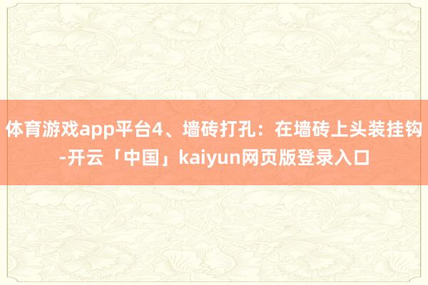 体育游戏app平台4、墙砖打孔：在墙砖上头装挂钩-开云「中国」kaiyun网页版登录入口
