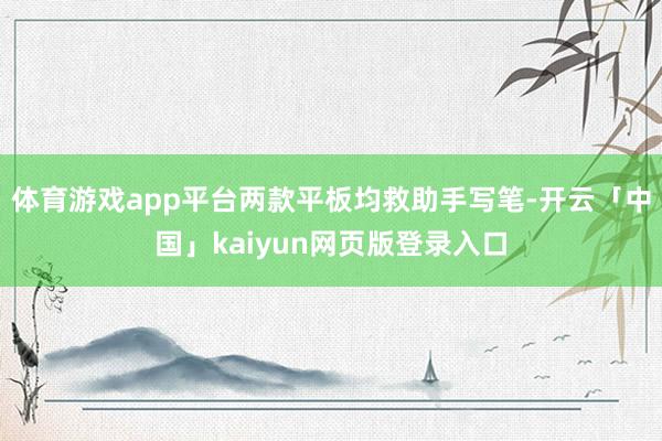体育游戏app平台两款平板均救助手写笔-开云「中国」kaiyun网页版登录入口
