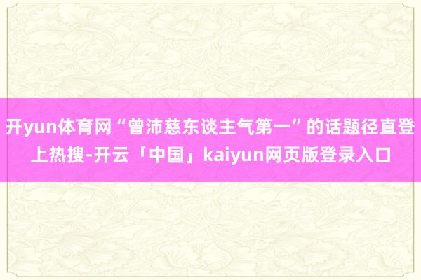 开yun体育网“曾沛慈东谈主气第一”的话题径直登上热搜-开云「中国」kaiyun网页版登录入口