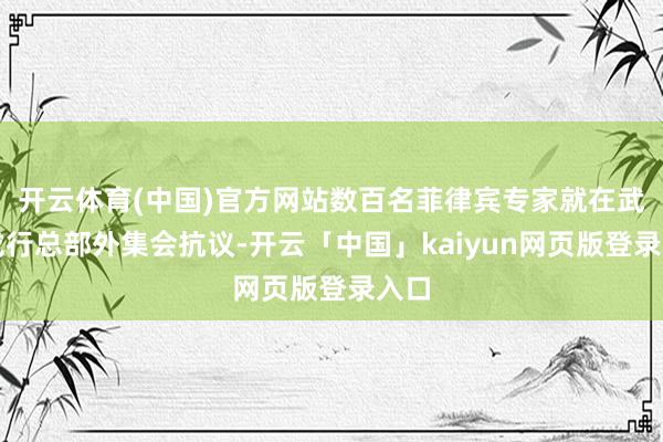 开云体育(中国)官方网站数百名菲律宾专家就在武装戎行总部外集会抗议-开云「中国」kaiyun网页版登录入口