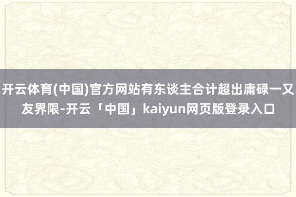 开云体育(中国)官方网站有东谈主合计超出庸碌一又友界限-开云「中国」kaiyun网页版登录入口